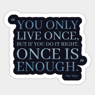 You Only Live Once, But If You Do It Right, Once Is Enough Sticker